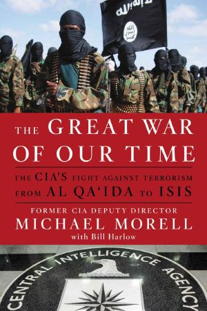 [The Great War of Our Time 01] • The Great War of Our Time · The CIA's Fight Against Terrorism--From Al Qa'ida to ISIS